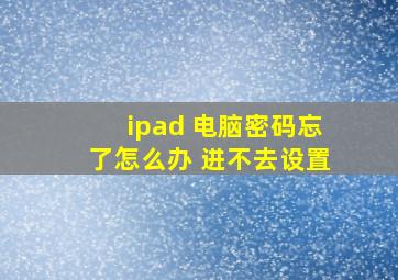 ipad 电脑密码忘了怎么办 进不去设置